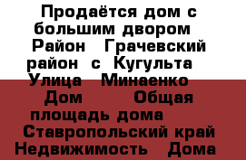 Продаётся дом с большим двором › Район ­ Грачевский район, с. Кугульта  › Улица ­ Минаенко  › Дом ­ 14 › Общая площадь дома ­ 60 - Ставропольский край Недвижимость » Дома, коттеджи, дачи продажа   . Ставропольский край